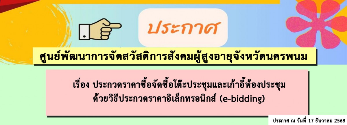 ประกาศ ศูนย์พัฒนาการจัดสวัสดิการสังคมผู้สูงอายุจังหวัดนครพนม เรื่อง ประกวดราคาซื้อจัดซื้อโต๊ะประชุมและเก้าอี้ห้องประชุม ด้วยวิธีประกวดราคาอิเล็กทรอนิกส์ (e-bidding)
