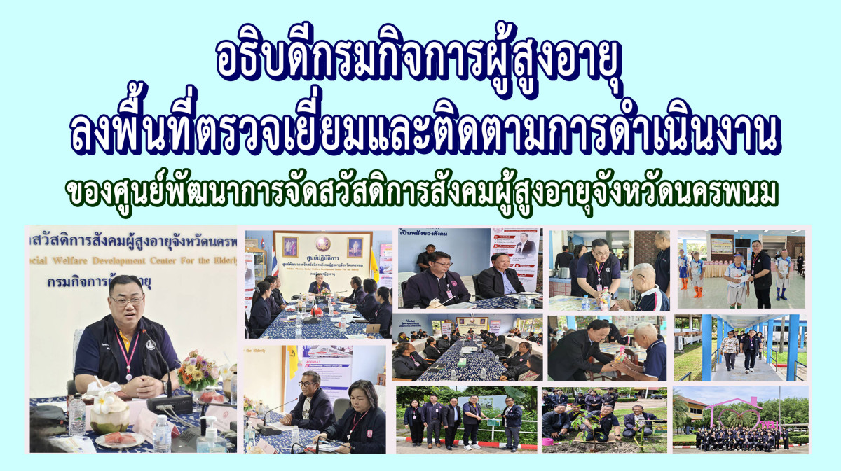 อธิบดีกรมกิจการผู้สูงอายุ ลงพื้นที่ตรวจเยี่ยมและติดตามการดำเนินงานของศูนย์พัฒนาการจัดสวัสดิการสังคมผู้สูงอายุจังหวัดนครพนม